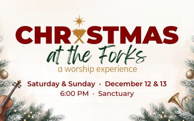 Christmas at the Forks, a worship experience. Saturday and Sunday, December 12 and 13, 6:00 PM, Sanctuary.